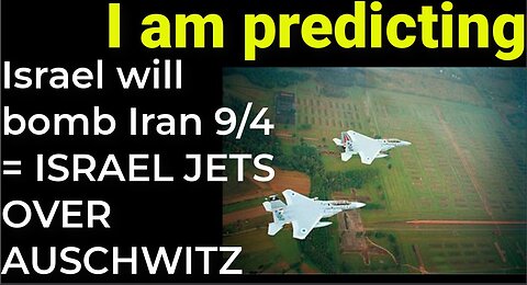 I am predicting: Israel will bomb Iran on Sep 4 = ISRAEL JETS OVER AUSCHWITZ