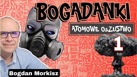 Bogadanki - Atomowe oszustwo cz.1