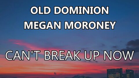 🎵 OLD DOMINION & MEGAN MORONEY - CAN'T BREAK UP NOW (LYRICS)