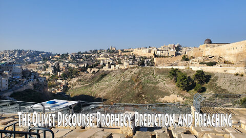 The Olivet Discourse: Prophecy, Prediction, & Preaching