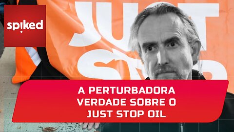 A PERTURBADORA VERDADE SOBRE O JUST STOP OIL