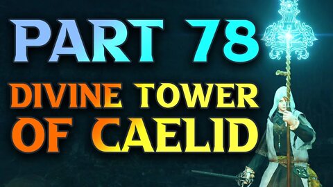 Part 78 - Divine Tower Of Caelid Walkthrough - COMPLETE Elden Ring Walkthrough Series