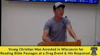 Young Christian Man Arrested in Wisconsin for Reading Bible Passages at a Drag Event & His Response!