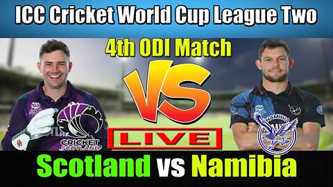 Scotland vs Namibia Live , 4th Match Live , ICC Cricket World Cup League Two 2023 Live , NAM vs SCO