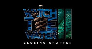Watch The Water 2: Closing Chapter.