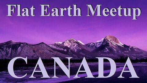 Flat Earth meetup Alberta Canada May 7, 2023 ✅