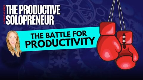 The Productive Solopreneur - The Battle for Productivity