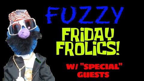 Fuzzy Friday Frolics | With "Special" Guests