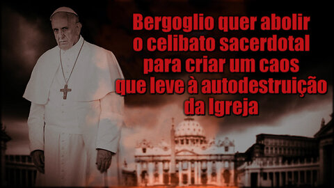 O PCB: Bergoglio quer abolir o celibato sacerdotal para criar um caos que leve à autodestruição da Igreja