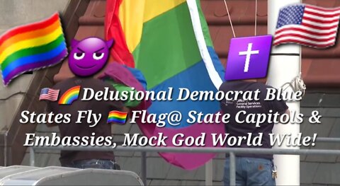 🇺🇲🌈 Delusional Democrat Blue States Fly 🏳️‍🌈 Flag,State Capitol & Embassy, Mock God World Wide