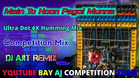 Main To Hoon Pagol Munna (Ultra Dot 4X Humming Competition Mix )Dj Ajit Remix -AJ COMPETITION ZONE