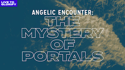 Angelic Encounter - The Mystery of Portals - (Prophetic Seer Training)