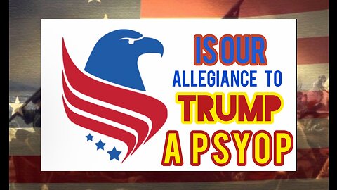 Is Our Allegiance to Trump a Psy0p?