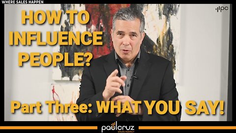 HOW TO INFLUENCE PEOPLE? PART THREE: WHAT YOU SAY!