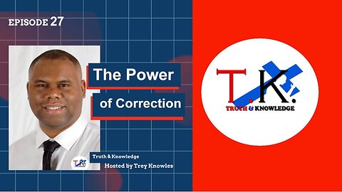 The Power of Correction | Truth & Knowledge Episode 27