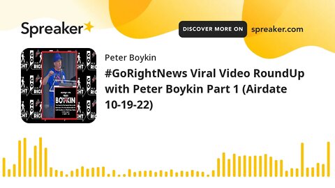 #GoRightNews Viral Video RoundUp with Peter Boykin Part 1 (Airdate 10-19-22)