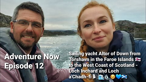 Adventure Now Season 2 Ep 12. Sailing Altor. Torshavn to Loch Inchard & Loch a' Chadh-fi, Scotland