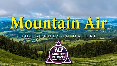 Mountain Air - Calm your Mind, Body and Soul with a 10 Minute Micro Meditation