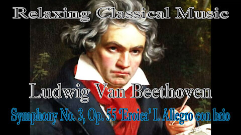 Relaxing Classical Music : Ludwig Van Beethoven : Symphony No 3, Op 55 ‘Eroica’