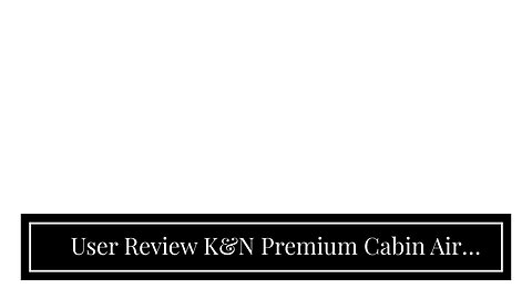 User Review K&N Premium Cabin Air Filter: High Performance, Clean Airflow to your Cabin: De...