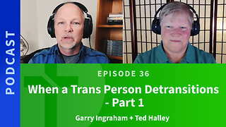 36: When a Trans Person de-Transitions | Ted Halley & Garry Ingraham