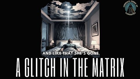 Glitch in The Matrix: And Like That She's Gone.... A Multiverse story of different realities.