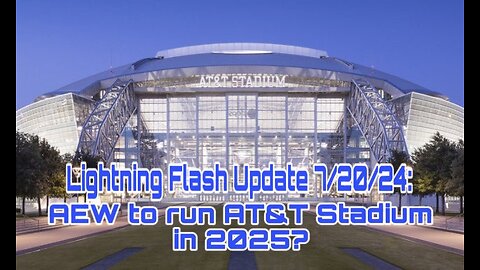 Lightning Flash Update 7/20/24: AEW to run AT&T Stadium in 2025?