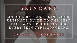 Unlock Radiant Skin: Your Ultimate Guide to the Best Face Wash Products for Every Skin Type/Concerns