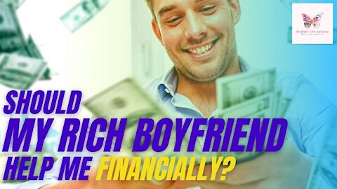 Should my Rich boyfriend help me financially? Relationship and money