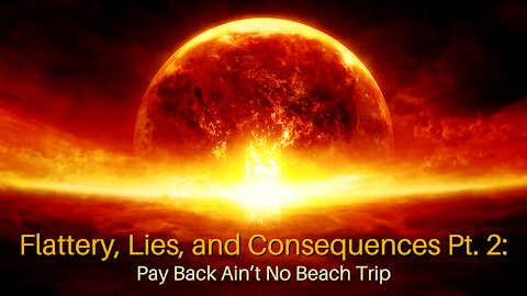 Flattery, Lies, and Consequences Pt. 2: Pay Back Ain’t No Beach Trip