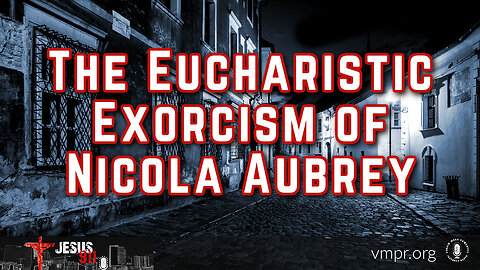 10 Nov 23, Jesus 911: The Eucharistic Exorcism of Nicola Aubrey