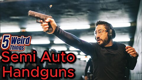 5 Weird Things - Semi Auto Handguns (Warning: 2nd Amendment)