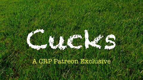 2019-1211 - CRP Patreon Exclusive: Cucks