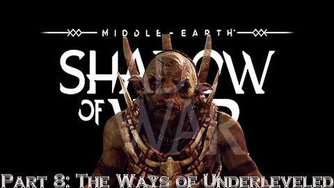 Shadow Of War Part 8 : The ways of underleveled