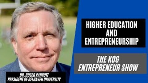 Higher Education and Entrepreneurship - Dr. Roger Parrott Interview - The KOG Entrepre Show - Ep. 68