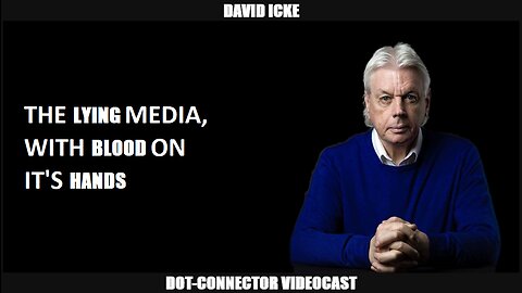 David Icke - The Lying Media, With Blood On It's Hands - Dot-Connector Videocast (May 2023)