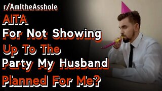 AITA For Not Showing Up To The Birthday Party My Husband Planned For Me r/AmItheAsshole | Reddit