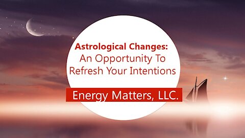 Astrological Changes Bring an Opportunity To Refresh Your Intentions Now!