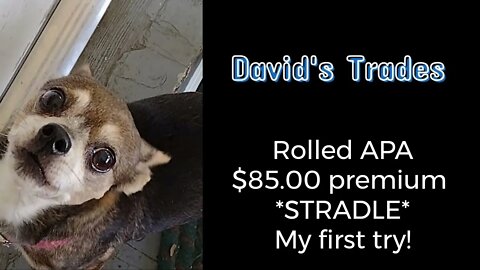 Rolled APA -received $85.00 plus STRADDLE on SNOW