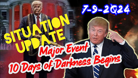Situation Update - 07.09.2Q24 ~ Major Event. 10 Days of Darkness Begins