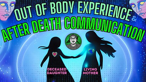 MOM: Out of Body Experience & After Death Communication w/ Daughter - Matrix Reincarnation Soul Trap