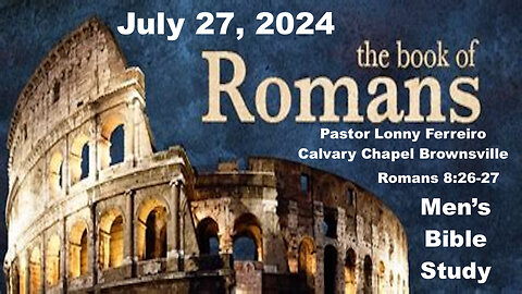 Men's Bible Study July 27, 2024- Pastor Lonny Ferreiro Romans 8:26-27