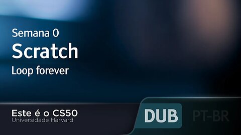 Semana 0 - Scratch - Loop forever - [DUBLADO] - CS50 2021, Universidade Harvard