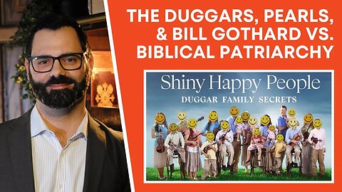 “Shiny Happy People” | Duggars, Pearls, & Bill Gothard Vs. Biblical Patriarchy