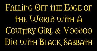 Falling Off the Edge of the World with a Country Girl & Voodoo by Dio and Black Sabbath