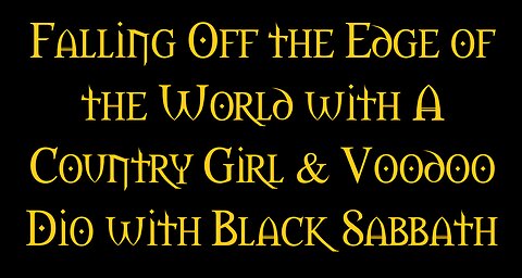 Falling Off the Edge of the World with a Country Girl & Voodoo by Dio and Black Sabbath