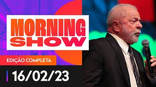 LULA REDUZ CRÍTICAS AO BC APÓS APELO DE MINISTROS - MORNING SHOW - 16/02/23