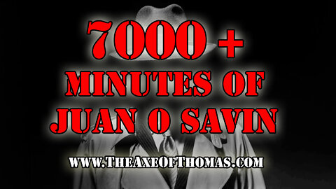 22,000 MINUTES OF TRUTH INCLUDING OVER 7000+ MINUTES OF JUAN 0 SAVIN !!!