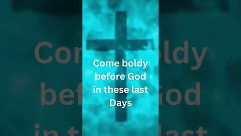 Did you know in these last days you can come boldly before God