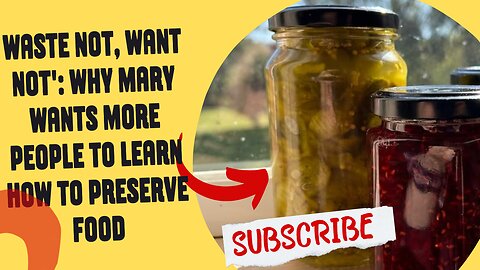 Waste not, want not': Why Mary wants more people to learn how to preserve food